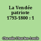 La Vendée patriote 1793-1800 : 1