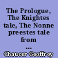 The Prologue, The Knightes tale, The Nonne preestes tale from the Canterbury tales