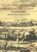 Trade and civilisation in the Indian Ocean : an economic history from the rise of Islam to 1750