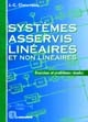 Systèmes asservis linéaires et non linéaires : exercices et problèmes résolus : STS-IUT-Classes prépas-Licences-IUFM-IUP-CNAM