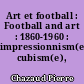 Art et football : Football and art : 1860-1960 : impressionnism(e), cubism(e), Pop-Art