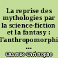 La reprise des mythologies par la science-fiction et la fantasy : l'anthropomorphisme du divin dace à l'humain