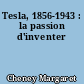 Tesla, 1856-1943 : la passion d'inventer