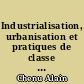 Industrialisation, urbanisation et pratiques de classe : le cas des ouvriers de la région marseillaise