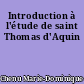 Introduction à l'étude de saint Thomas d'Aquin