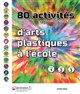 80 activités d'arts plastiques à l'école : cycle 1,cycle 2, cycle 3 : + gabarits et fiches-outil