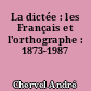 La dictée : les Français et l'orthographe : 1873-1987