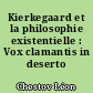 Kierkegaard et la philosophie existentielle : Vox clamantis in deserto