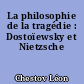 La philosophie de la tragédie : Dostoïewsky et Nietzsche