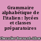 Grammaire alphabétique de l'italien : lycées et classes préparatoires