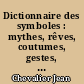 Dictionnaire des symboles : mythes, rêves, coutumes, gestes, formes, figures, couleurs, nombres : 1 : A à Che