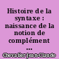 Histoire de la syntaxe : naissance de la notion de complément dans la grammaire française (1530-1750)