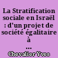 La Stratification sociale en Israël : d'un projet de société égalitaire à la réalisation d'une société stratifiée : étude historique et statistiques