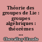 Théorie des groupes de Lie : groupes algébriques : théorèmes généraux sur les algèbres de Lie