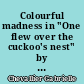 Colourful madness in "One flew over the cuckoo's nest" by Ken Kesey and "the bell jar" by Sylvia Plath