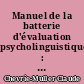 Manuel de la batterie d'évaluation psycholinguistique : [Test psychologique] : BEPL-B