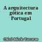 A arquitectura gótica em Portugal