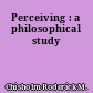 Perceiving : a philosophical study