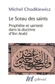 Le Sceau des saints : prophétie et sainteté dans la doctrine d'Ibn Arabî