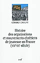 Histoire des organisations et mouvements chrétiens de jeunesse en France XIXe-XXe siècle