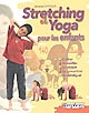 Stretching et yoga pour les enfants : s'étirer, se tonifier, se relaxer, se concentrer, se défatiguer