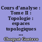 Cours d'analyse : Tome II : Topologie : espaces topologiques et espaces métriques, fonctions numériques, espaces vectoriels topologiques