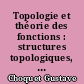 Topologie et théorie des fonctions : structures topologiques, structures uniformes, espaces de fonctions