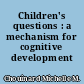 Children's questions : a mechanism for cognitive development