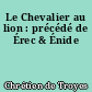 Le Chevalier au lion : précédé de Érec & Énide