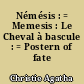 Némésis : = Memesis : Le Cheval à bascule : = Postern of fate