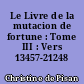 Le Livre de la mutacion de fortune : Tome III : Vers 13457-21248