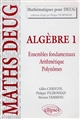 Algèbre : 1 : Ensembles fondamentaux, arithmétique, polynômes : cours et exercices corrigés