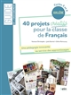 40 projets créatifs pour la classe de français : une pédagogie innovante au service des apprentissages : collège, cycles 3 et 4