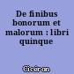 De finibus bonorum et malorum : libri quinque
