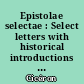 Epistolae selectae : Select letters with historical introductions notes and appendices : 1