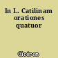 In L. Catilinam orationes quatuor