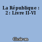 La République : 2 : Livre II-VI