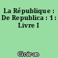 La République : De Republica : 1 : Livre I