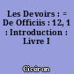 Les Devoirs : = De Officiis : 12, 1 : Introduction : Livre I
