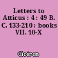 Letters to Atticus : 4 : 49 B. C. 133-210 : books VII. 10-X