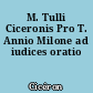 M. Tulli Ciceronis Pro T. Annio Milone ad iudices oratio