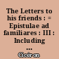 The Letters to his friends : = Epistulae ad familiares : III : Including the letters to Quintus : = Epistulae ad Quintum : The Letters to Brutus : = Epistulae ad Brutum