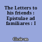 The Letters to his friends : Epistulae ad familiares : I