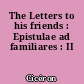 The Letters to his friends : Epistulae ad familiares : II