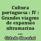 Cultura portuguesa : IV : Grandes viagens de expansão ultramarina aperfeiçoamento da astronomia náutica e integração do escol intelectual na literatura e artes plásticas da renascença