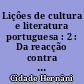 Liçôes de cultura e literatura portuguesa : 2 : Da reacção contra o formalismo seiscentista ao advento do romantismo