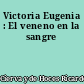 Victoria Eugenia : El veneno en la sangre
