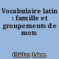 Vocabulaire latin : famille et groupements de mots