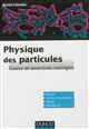 Physique des particules : cours et exercices corrigés : introduction aux concepts et au formalisme du modèle standard