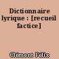 Dictionnaire lyrique : [recueil factice]